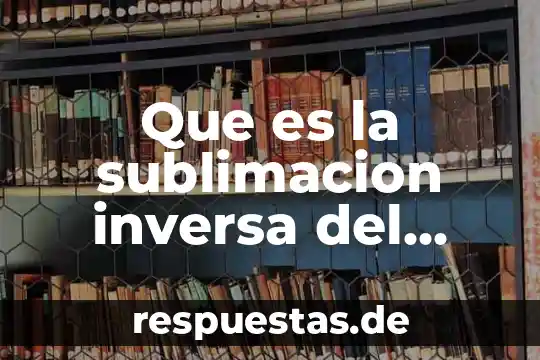 Que es una carga inversa 4 Que es la sublimacion inversa del agua