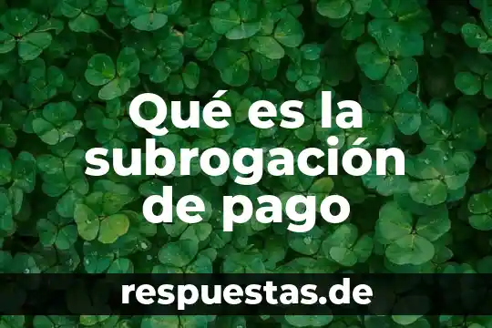 Qué es un concepto en un pago 7 Qué es la subrogación de pago