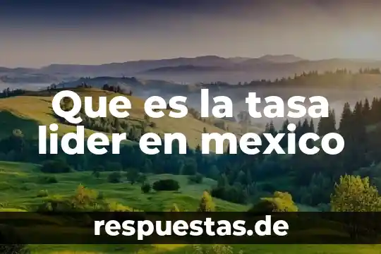 Qué es líder planta de amapola 6 Que es la tasa lider en mexico
