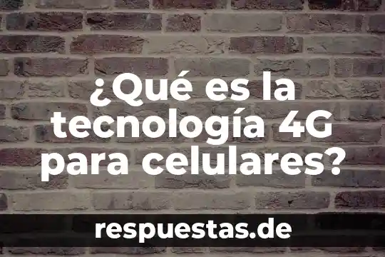 Qué es tecnología extensiva 4 ¿Qué es la tecnología 4G para celulares?