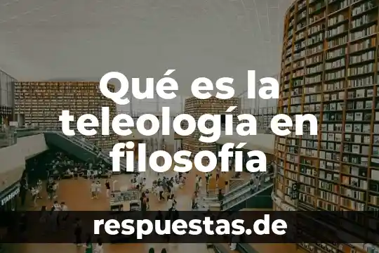 Que es certidumbre en filosofia 5 Qué es la teleología en filosofía