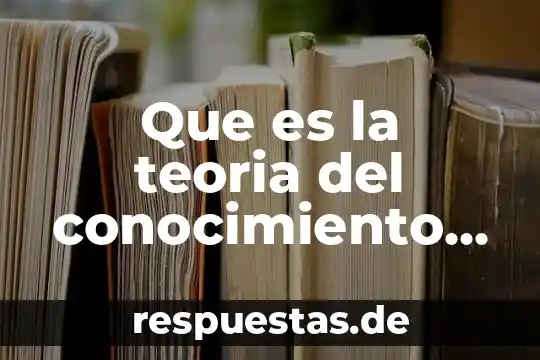 Que es conocimiento inferido 6 Que es la teoria del conocimiento segun adam schaff