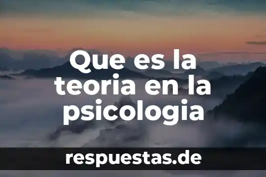 Que es la psicoterapia y que es la psicología 7 Que es la teoria en la psicologia
