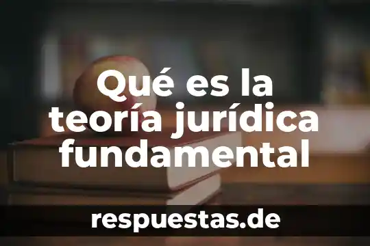Que es un criterio fundamental en derecho 6 Qué es la teoría jurídica fundamental