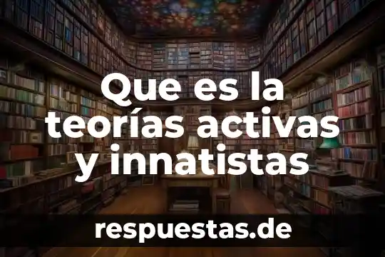 Qué teorías educativas exponen que es benéfico el trabajo colaborativo 6 Que es la teorías activas y innatistas