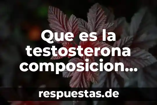 Que es la testosterona composicion quimica