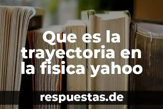 Que es un principio Yahoo 3 Que es la trayectoria en la fisica yahoo