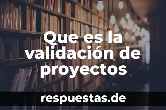 Que es la evaluación de proyectos en la ingeniería 8 Que es la validación de proyectos