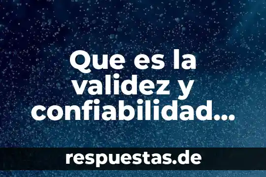 ¿Qué es la validez e invalidez en la lógica? 5 Que es la validez y confiabilidad de una investigación