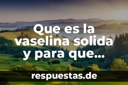 Que es y para que sirve la p lasmacentesis 8 Que es la vaselina solida y para que sirve