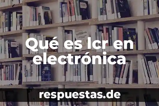 Que es un amperimetro en electronica 4 Qué es lcr en electrónica