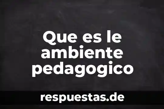 Que es el ambiente y cultura organizacional de una empresa 7 Que es le ambiente pedagogico