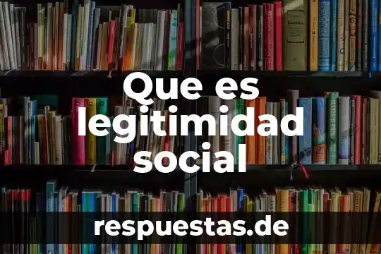 Que es una realidad social sobre una problematica 6 Que es legitimidad social