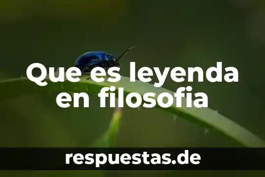 Que es leyenda en filosofia