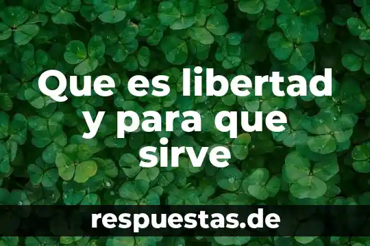 Que es libertad y para que sirve