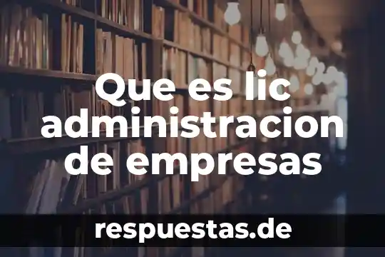 Que es la lic en contabilidad 5 Que es lic administracion de empresas