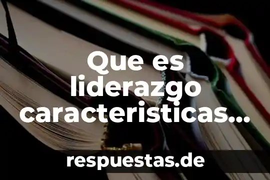 Qué es un paradigma positivista y sus características 6 Que es liderazgo caracteristicas y tipos