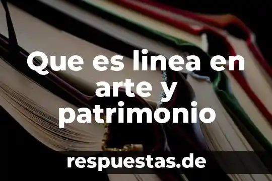 Que es patrimonio cultural de el estado de oaxaca 6 Que es linea en arte y patrimonio