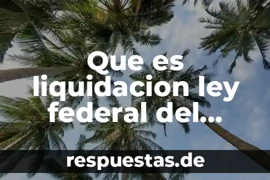 Que es sociedad segun codigo civil federal 7 Que es liquidacion ley federal del trabajo