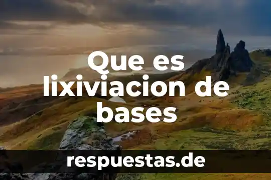 Qué es bases físicas de la herencia 7 Que es lixiviacion de bases