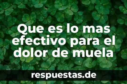 Que es lo mas efectivo para el dolor de muela