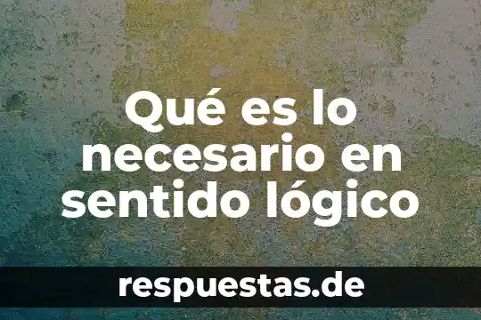 Que es un pensamiento logico matematico 7 Qué es lo necesario en sentido lógico