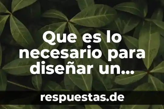 Qué es diseñar en ingeniería 4 Que es lo necesario para diseñar un jardin