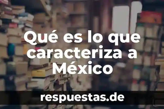 Que es la planta sauces 4 Qué es lo que caracteriza a México
