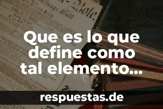 Que es lo que define como tal elemento quimico