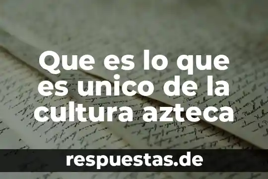 Firma azteca en linea que es 4 Que es lo que es unico de la cultura azteca