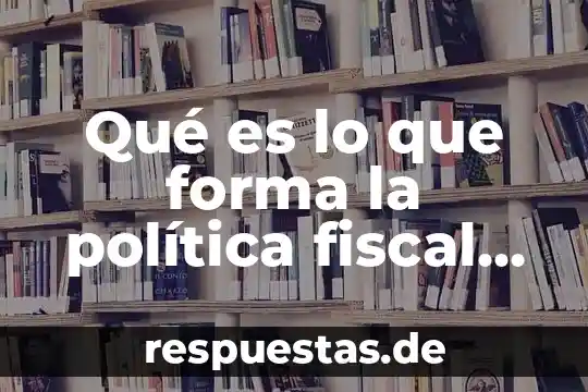 Qué es la constitución política de Colombia de 1991 definición 6 Qué es lo que forma la política fiscal en México
