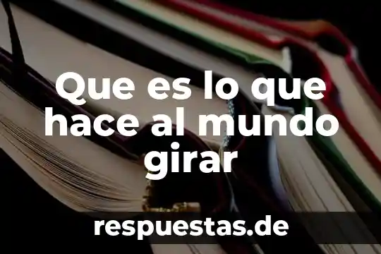 Que hace subdireccion de proteccion animal que es 7 Que es lo que hace al mundo girar