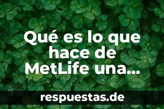 Que es el sistema educativo capitalista 4 Qué es lo que hace de MetLife una empresa grande