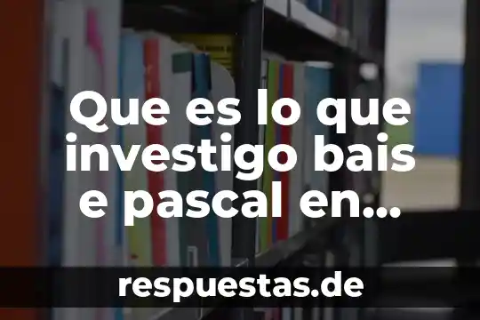 Que es presion de pascal en fisica 3 Que es lo que investigo bais e pascal en calculo