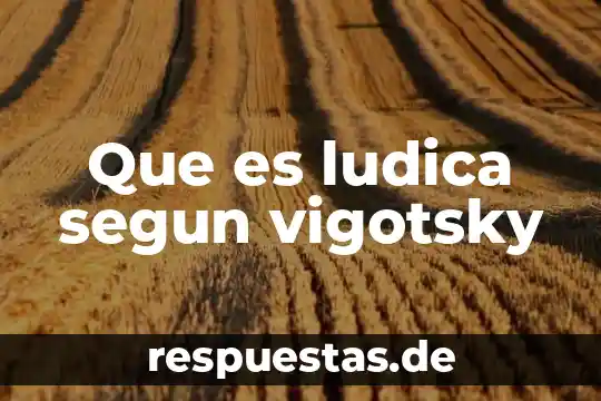 Qué es el estudio según vigotsky 3 Que es ludica segun vigotsky