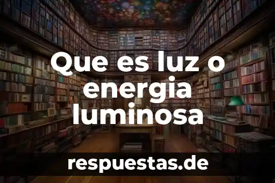 Qué es honda luminosa definición en física 7 Que es luz o energia luminosa
