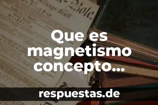 Qué es el método científico biología 3 Que es magnetismo concepto cientifico