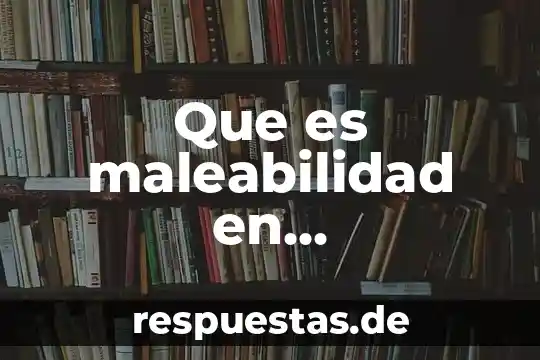 Que es propiedades termometricas de la materia 8 Que es maleabilidad en propiedades de la materia