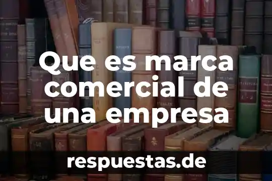 Qué es razón social y nombre comercial de una empresa 3 Que es marca comercial de una empresa