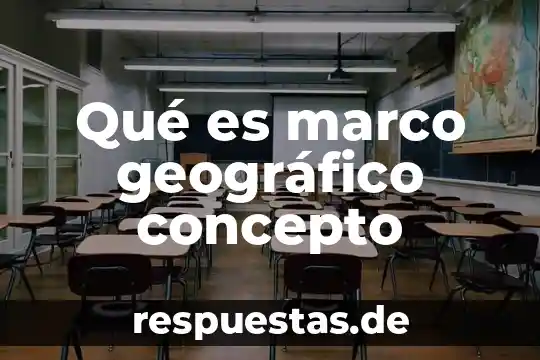 Por que es importante es estudio del espacio geografico 5 Qué es marco geográfico concepto