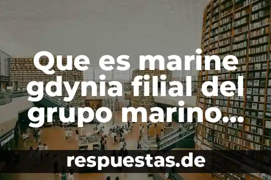Grupo carso que es 6 Que es marine gdynia filial del grupo marino dgs