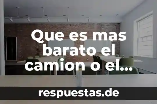 Que es mejor vender caro o barato 6 Que es mas barato el camion o el ferrocarril