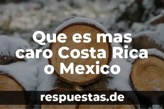 Que es mas caro Costa Rica o Mexico