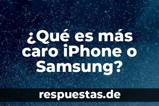 ¿Qué es más caro iPhone o Samsung?