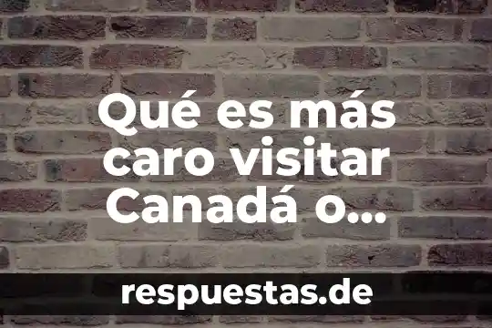 Qué es más caro visitar Canadá o Estados Unidos