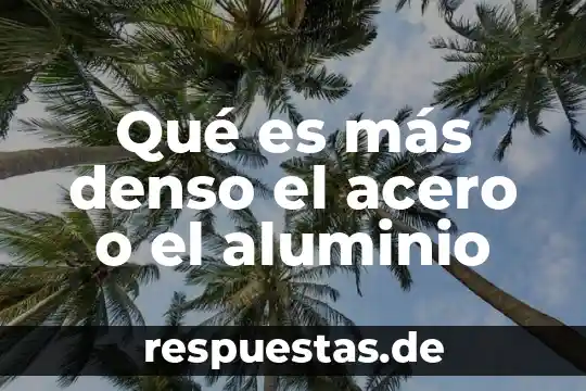 ¿Qué es mejor rodio o acero inoxidable? 5 Qué es más denso el acero o el aluminio