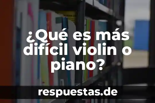 ¿Qué es más difícil violin o piano?