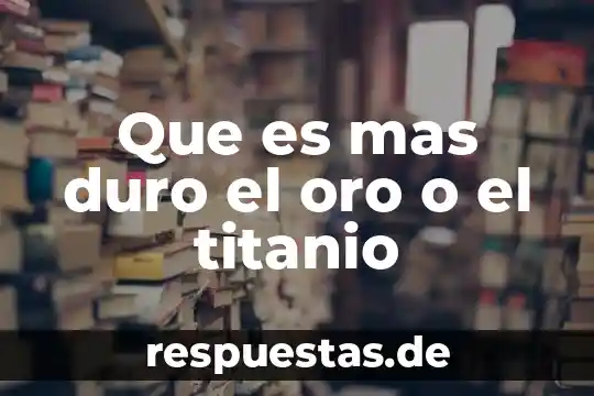 Qué es un ácido duro 3 Que es mas duro el oro o el titanio