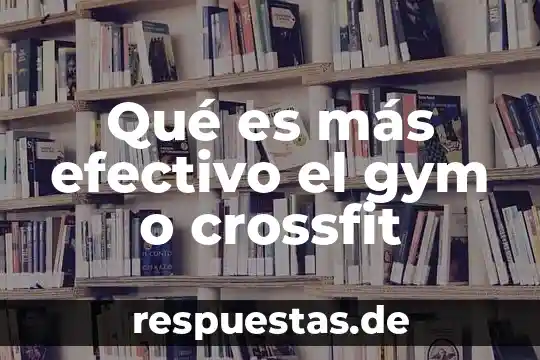 Qué es más efectivo el gym o crossfit