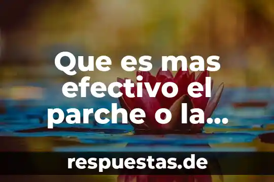 Que es mas efectivo el parche o la inyeccion